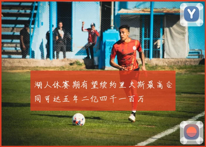 湖人休赛期有望续约里夫斯最高合同可达五年二亿四千一百万