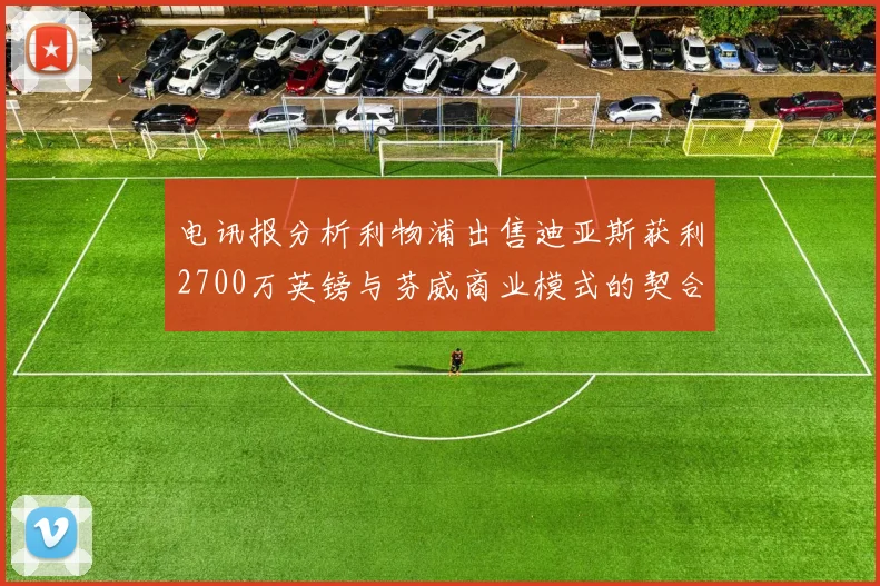电讯报分析利物浦出售迪亚斯获利2700万英镑与芬威商业模式的契合